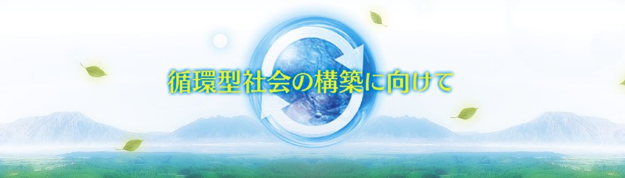 循環型社会の構築へ向けて